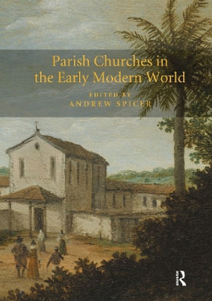 Parish Churches in the Early Modern World - Andrew Spicer