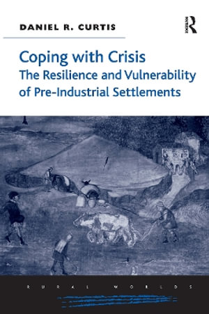 Coping with Crisis : The Resilience and Vulnerability of Pre-Industrial Settlements - Daniel R. Curtis