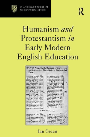 Humanism and Protestantism in Early Modern English Education : St Andrews Studies in Reformation History - Ian Green