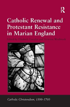 Catholic Renewal and Protestant Resistance in Marian England : Catholic Christendom, 1300-1700 - Vivienne Westbrook