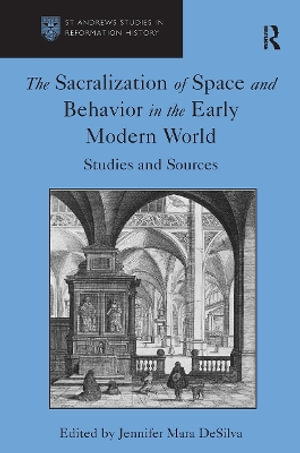 The Sacralization of Space and Behavior in the Early Modern World : Studies and Sources - Jennifer Mara Desilva