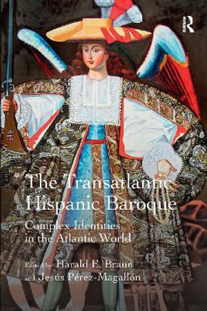 The Transatlantic Hispanic Baroque : Complex Identities in the Atlantic World - Harald E. Braun