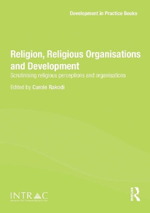 Religion, Religious Organisations and Development : Scrutinising Religious Perceptions and Organisations - Carole Rakodi