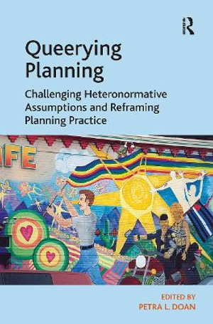 Queerying Planning : Challenging Heteronormative Assumptions and Reframing Planning Practice - Petra L. Doan