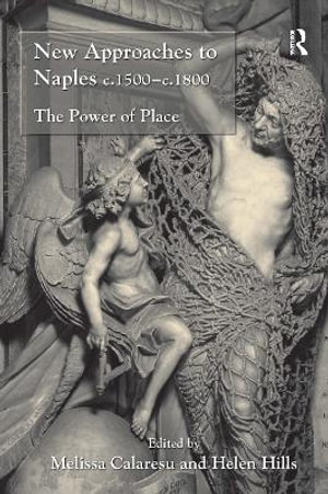 New Approaches to Naples C.1500-C.1800 : The Power of Place - Helen Hills