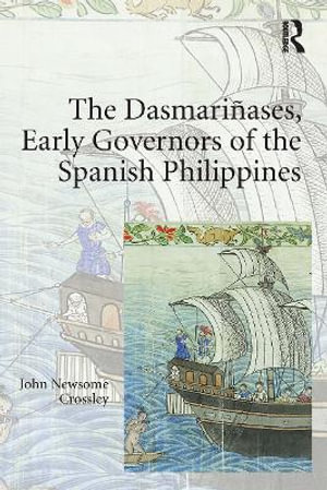 The Dasmarinases, Early Governors of the Spanish Philippines - John Newsome Crossley