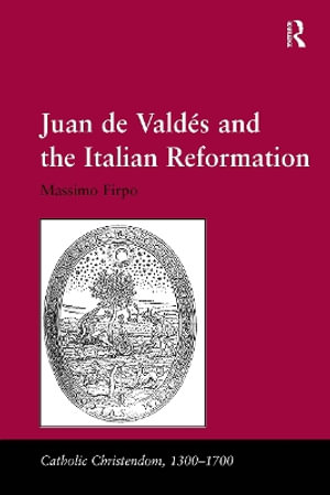 Juan de Vald&#65533;and the Italian Reformation : Catholic Christendom, 1300-1700 - Massimo Firpo