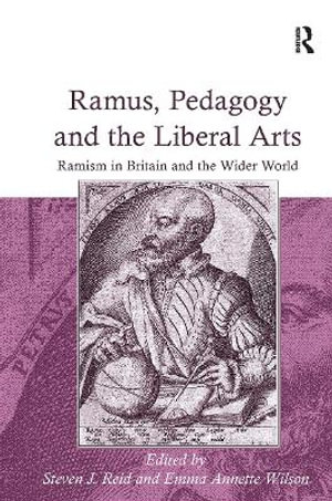 Ramus, Pedagogy and the Liberal Arts : Ramism in Britain and the Wider World - Emma Annette Wilson