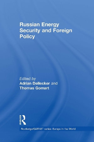 Russian Energy Security and Foreign Policy : Routledge/Garnet - Adrian Dellecker