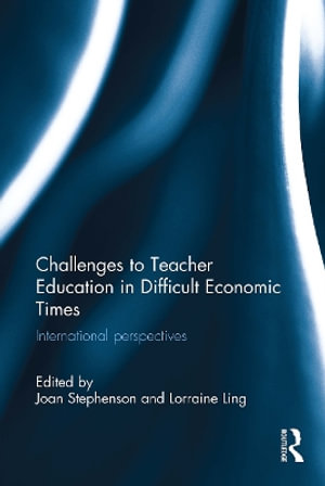 Challenges to Teacher Education in Difficult Economic Times : International Perspectives - Joan Stephenson