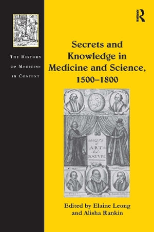 Secrets and Knowledge in Medicine and Science, 1500-1800 - Alisha Rankin