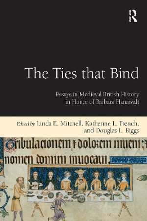 The Ties that Bind : Essays in Medieval British History in Honor of Barbara Hanawalt - Douglas L. Biggs