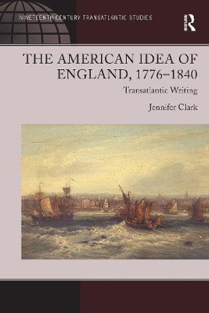 The American Idea of England, 1776-1840 : Transatlantic Writing - Jennifer Clark