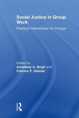 Social Justice in Group Work : Practical Interventions for Change - Anneliese Singh