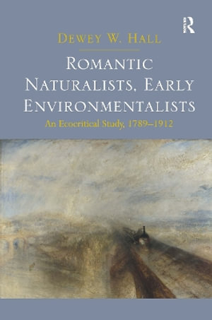 Romantic Naturalists, Early Environmentalists : An Ecocritical Study, 1789-1912 - Dewey W. Hall