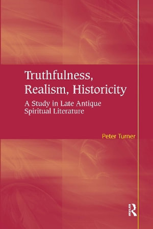 Truthfulness, Realism, Historicity : A Study in Late Antique Spiritual Literature - Peter Turner