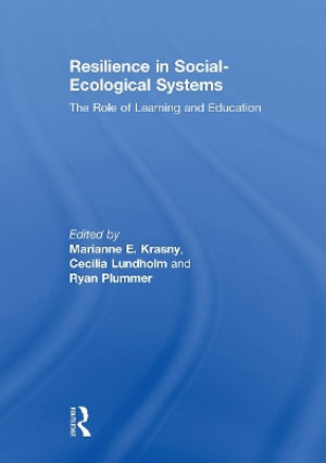 Resilience in Social-Ecological Systems : The Role of Learning and Education - Marianne E. Krasny