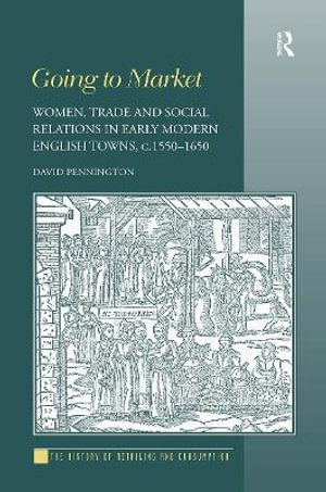 Going to Market : Women, Trade and Social Relations in Early Modern English Towns, C. 1550-1650 - David Pennington