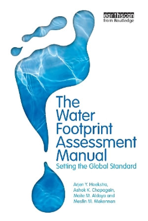 The Water Footprint Assessment Manual : Setting the Global Standard - Maite M. Aldaya