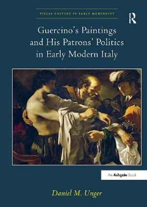 Guercino's Paintings and His Patrons' Politics in Early Modern Italy : Visual Culture in Early Modernity - Danielm Unger