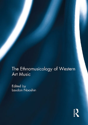 The Ethnomusicology of Western Art Music - Laudan Nooshin