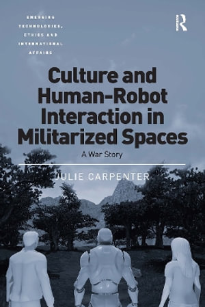 Culture and Human-Robot Interaction in Militarized Spaces : A War Story - Julie Carpenter