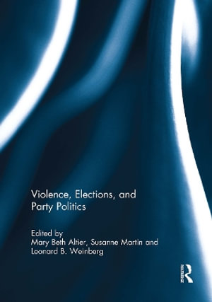 Violence, Elections, and Party Politics - Mary Beth Altier