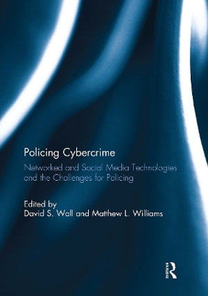 Policing Cybercrime : Networked and Social Media Technologies and the Challenges for Policing - David S. Wall