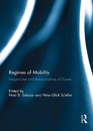 Regimes of Mobility : Imaginaries and Relationalities of Power - Noel Salazar