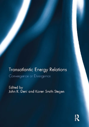 Transatlantic Energy Relations : Convergence or Divergence - John R. Deni