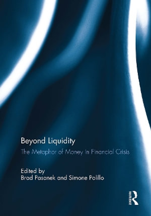 Beyond Liquidity : The Metaphor of Money in Financial Crisis - Brad Pasanek