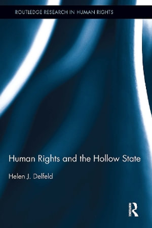 Human Rights and the Hollow State : Routledge Research in Human Rights - Helen J. Delfeld