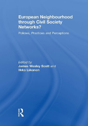 European Neighbourhood Through Civil Society Networks? : Policies, Practices and Perceptions - James Wesley Scott