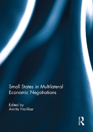 Small States in Multilateral Economic Negotiations - Amrita Narlikar