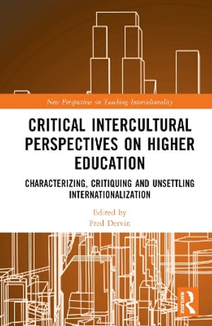 Critical Intercultural Perspectives on Higher Education : Characterizing, Critiquing and Unsettling Internationalization - Fred Dervin