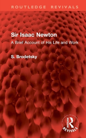 Sir Isaac Newton : A Brief Account of His Life and Work - S. Brodetsky