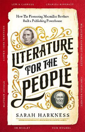 Literature for the People : How the Pioneering MacMillan Brothers Built a Publishing Powerhouse - Sarah Harkness