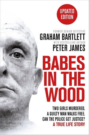 Babes in the Wood : Two girls murdered. A guilty man walks free. Can the police get justice? - Graham Bartlett