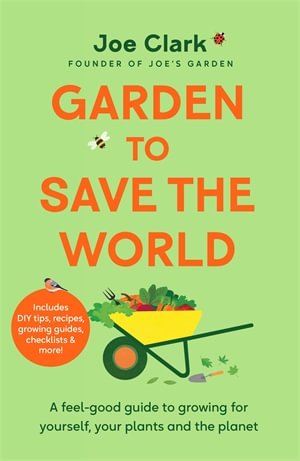 Garden To Save The World : Grow Your Own, Save Money and Help the Planet - Joe Clark