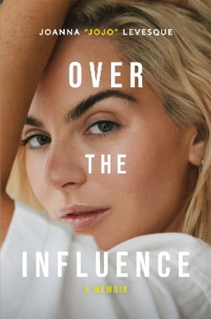 Over the Influence : A Memoir - Joanna "JoJo" Levesque