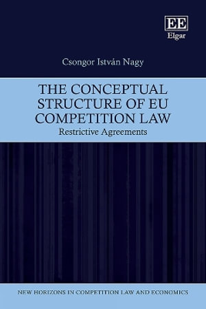 The Conceptual Structure of EU Competition Law : Restrictive Agreements - Csongor I. Nagy