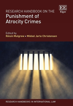 Research Handbook on the Punishment of Atrocity Crimes : Research Handbooks in International Law series - Roisin Mulgrew