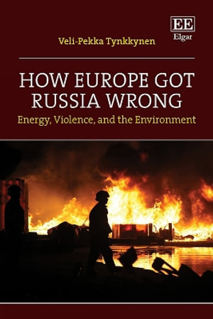 How Europe Got Russia Wrong : Energy, Violence, and the Environment - Veli-Pekka Tynkkynen