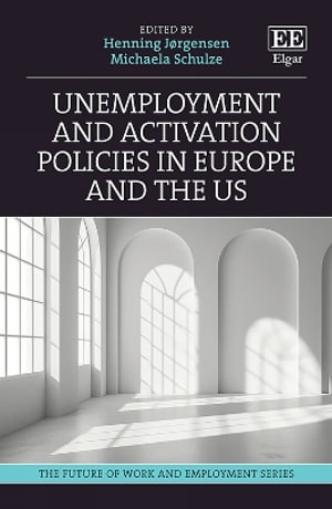 Unemployment and Activation Policies in Europe and the US : The Future of Work and Employment series - Henning Jorgensen