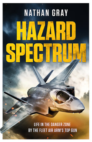 Hazard Spectrum : Life in The Danger Zone by the Fleet Air Arm s Top Gun - Nathan Gray