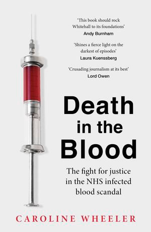 Death in the Blood : the most shocking scandal in NHS history from the journalist who has followed the story for over two decades - Caroline Wheeler