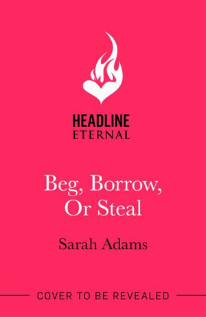 Beg, Borrow, or Steal : The new rivals-to-lovers romance by the author of the TikTok sensation, THE CHEAT SHEET - Sarah Adams