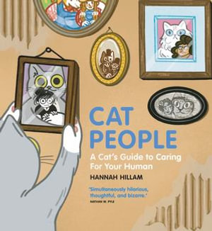 Cat People: A Cat's Guide To Caring For Your Human : "Simultaneously hilarious, thoughtful, and bizarre" - Hannah Hillam