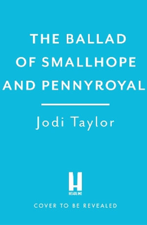 The Ballad of Smallhope and Pennyroyal : Meet your favourite new partners-in-crime in 2024 s most hilarious time-travel caper - Jodi Taylor