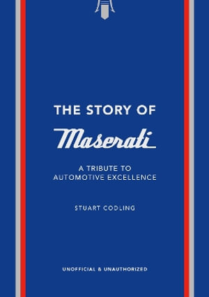 The Story of Maserati : A Tribute to Automotive Excellence - Welbeck Welbeck